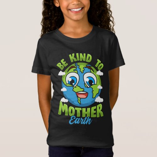 Be Kind To Your Mother Earth Day Arbor Day Men Wom T_Shirt