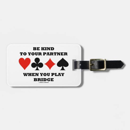 Be Kind To Your Partner When You Play Bridge Luggage Tag