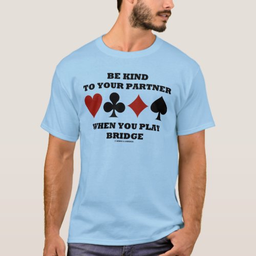 Be Kind To Your Partner When You Play Bridge T_Shirt