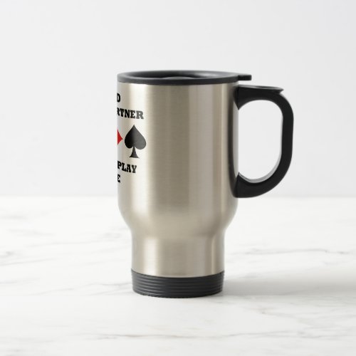 Be Kind To Your Partner When You Play Bridge Travel Mug