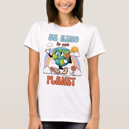 Be Kind to Your Planet Earth Day T_Shirt