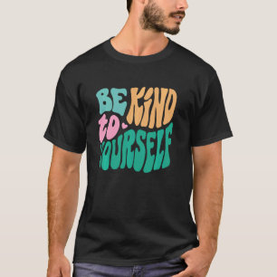 Be kind to yourself Mental Health Matters Awarenes T-Shirt