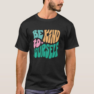 Be kind to yourself Mental Health Matters Awarenes T-Shirt