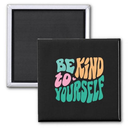 Be Kind To Yourself Positive Message Self Care Men Magnet