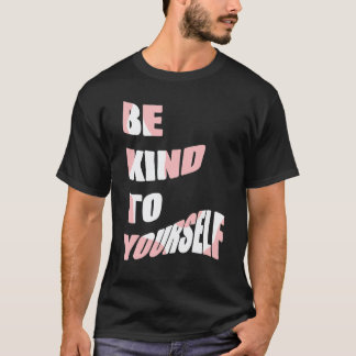 Be Kind To Yourself Positive Message Self Care Men T-Shirt