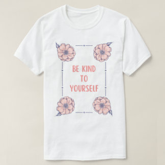 Be Kind To Yourself T-Shirt