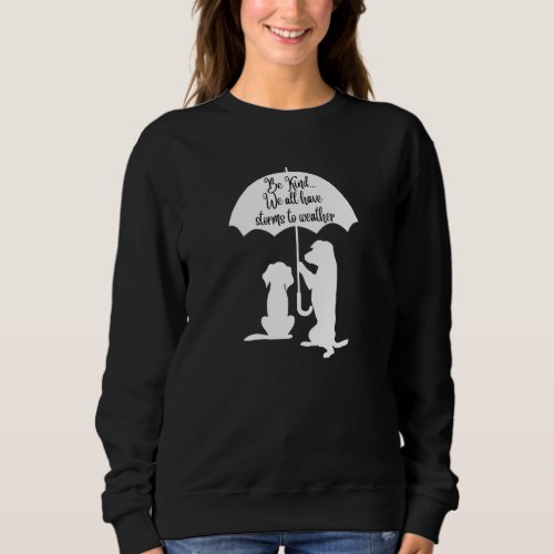 Be Kind We All Have Storms To Weather Dog Umbrella Sweatshirt