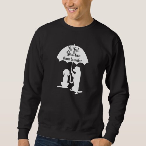 Be Kind We All Have Storms To Weather Dog Umbrella Sweatshirt