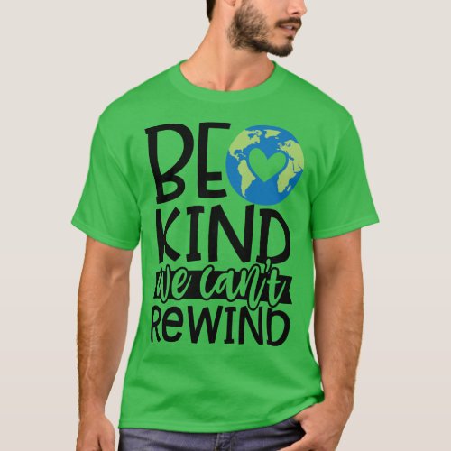 Be Kind We Cant Rewind Earth Day Awareness T_Shirt