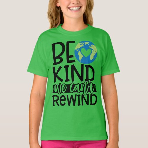 Be Kind We Cant Rewind Earth Day Green Planet T_Shirt