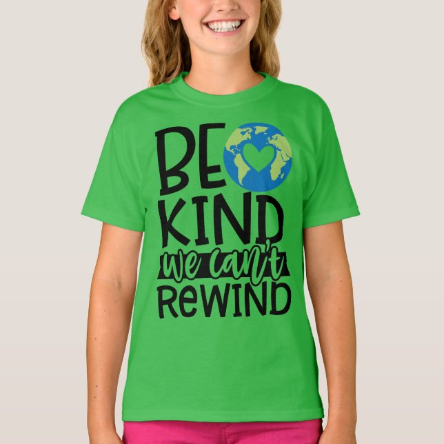 Be Kind We Can't Rewind Earth Day Green Planet T-Shirt (Front)
