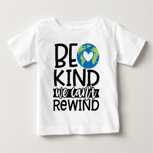 Be Kind We Cant Rewind Earth Day Heart Baby T_Shirt