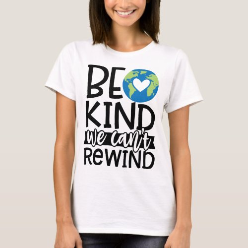 Be Kind We Cant Rewind Earth Day Heart T_Shirt