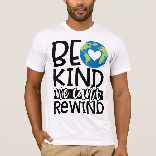 Be Kind We Cant Rewind Earth Day Heart T_Shirt