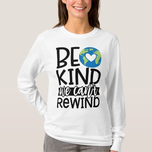 Be Kind We Cant Rewind Earth Day Heart T_Shirt