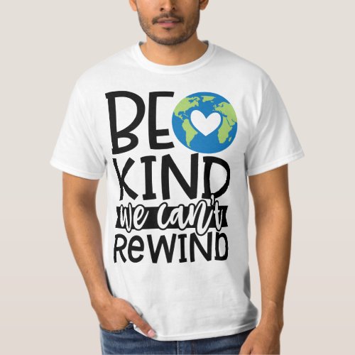 Be Kind We Cant Rewind Earth Day Heart T_Shirt