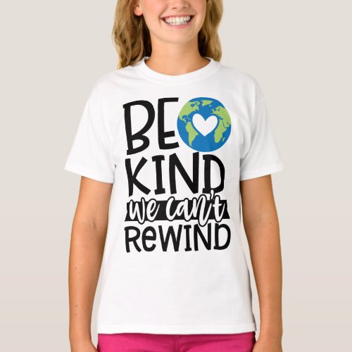 Be Kind We Cant Rewind Earth Day Heart T_Shirt