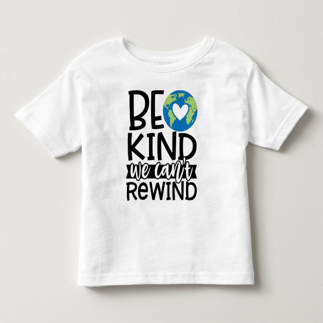 Be Kind We Can't Rewind Earth Day Heart Toddler T-shirt (Front)