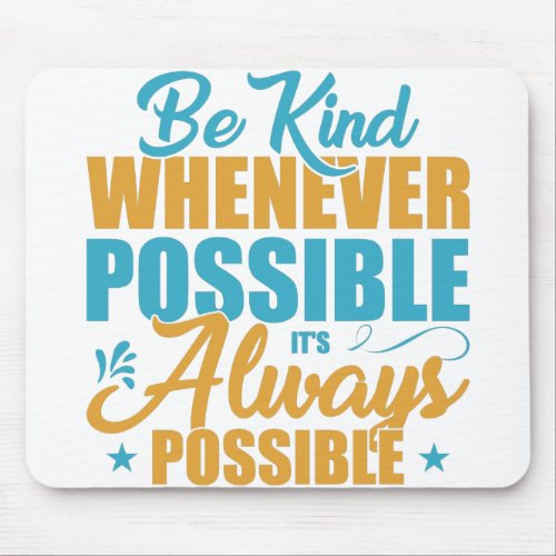 Be Kind Whenever Possible Its Always Possible Mouse Pad