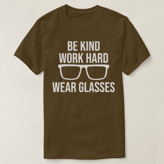 Be Kind Work Hard Wear Glasses 108 T-Shirt (Design Front)