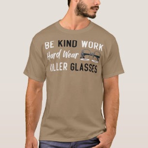 Be Kind Work Hard Wear Killer Glasses 2 T-Shirt