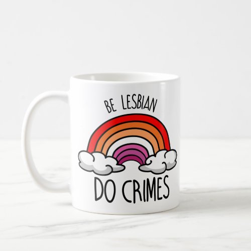 Be Lesbian do Crimes Coffee Mug