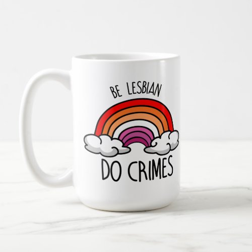 Be Lesbian do Crimes Coffee Mug