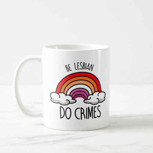 Be Lesbian do Crimes Coffee Mug