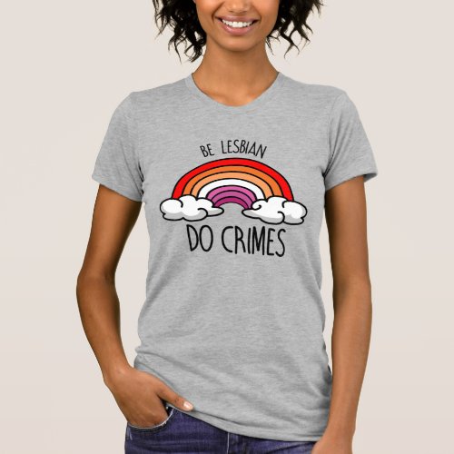 Be Lesbian do Crimes T_Shirt