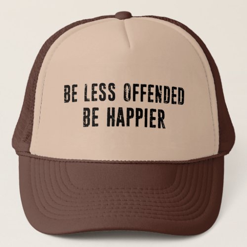 Be Less Offended Be Happier Trucker Hat