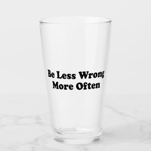 Be Less Wrong More Often Glass