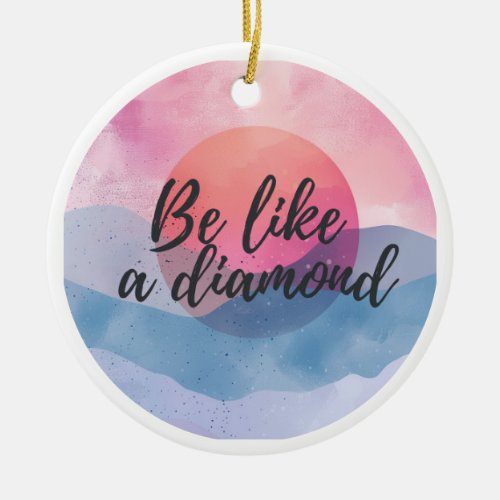 Be Like a Diamond Motivational Message Ceramic Ornament