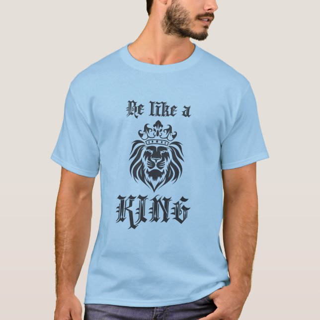 Be like a king 2 T-Shirt (Front)