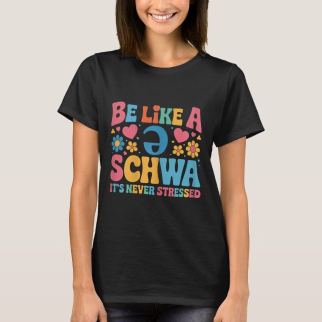 Be Like A Schwa Its Never Stressed Science Of Read T-Shirt (Front)
