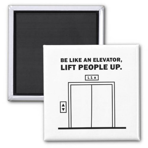 Be Like An Elevator Lift People Up Quote Magnet