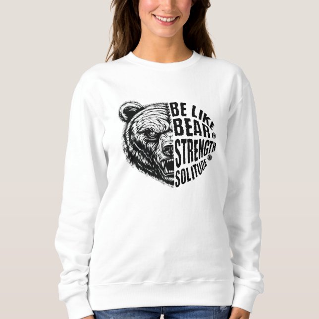 Be Like Bear In Strength and Solitude Sweatshirt (Front)