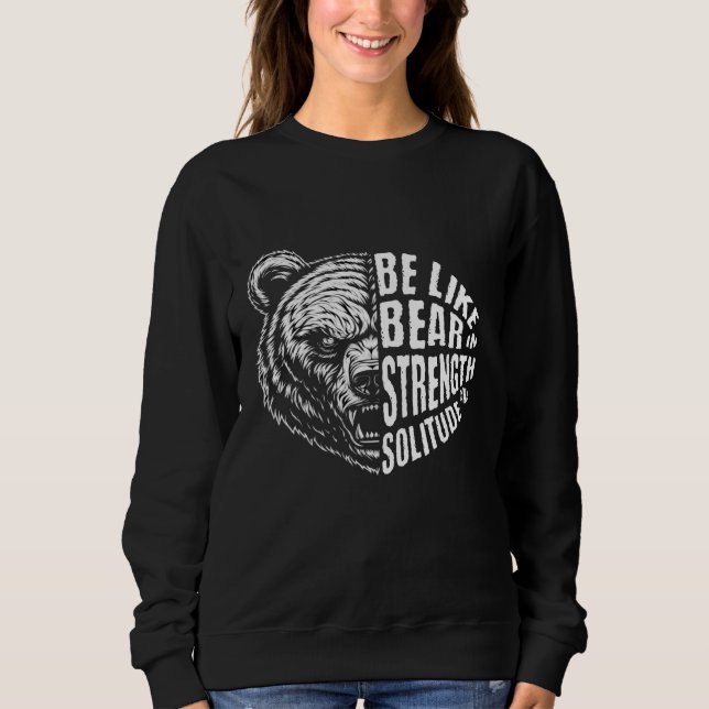 Be Like Bear In Strength and Solitude Sweatshirt (Front)