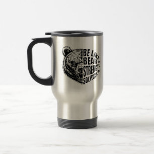 Be Like Bear In Strength and Solitude Travel Mug