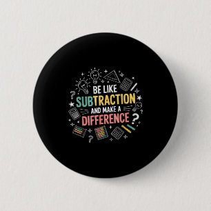 Be Like Subtraction And Make A Difference Funny Ma Button