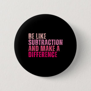 Be Like Subtraction And Make A Difference Funny Ma Button