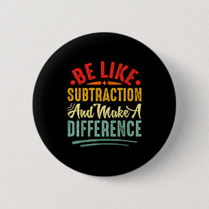 Be Like Subtraction And Make A Difference Funny Ma Button