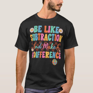 Be Like Subtraction And Make A Difference Funny Ma T-Shirt