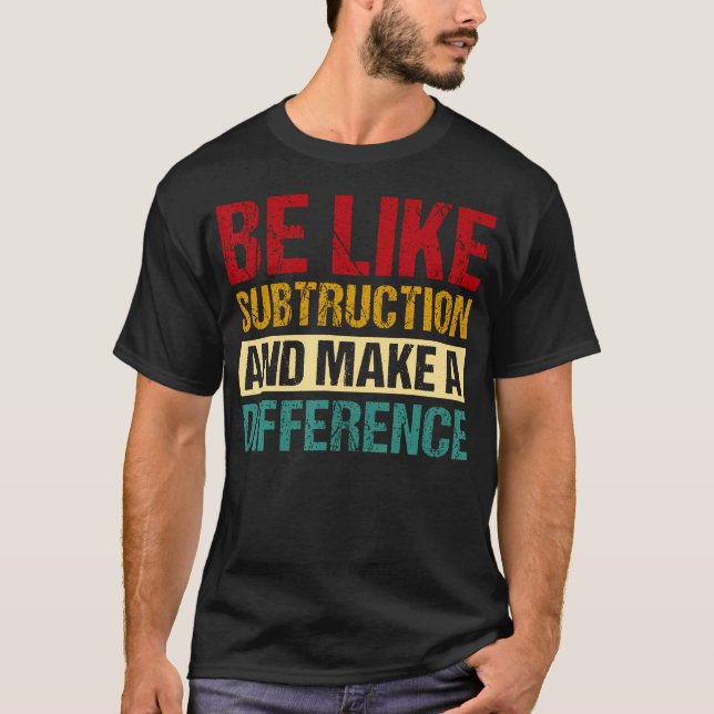 Be Like Subtraction And Make A Difference Funny T-Shirt (Front)