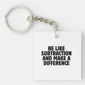 Be Like Subtraction... funny math quote Keychain
