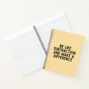Be Like Subtraction... funny math quote Notebook