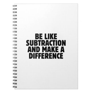 Be Like Subtraction... funny math quote Notebook