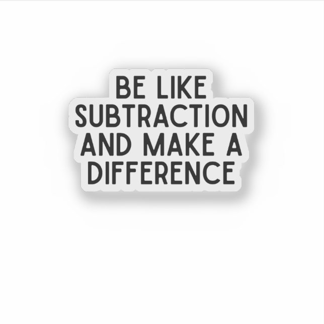 Be Like Subtraction...  funny math quote Sticker (Front)
