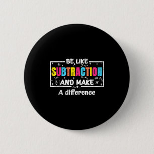 Be Like Subtraction Funny Math Quote Teacher Stude Button