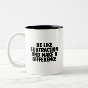 Be Like Subtraction... funny math quote Two-Tone Coffee Mug