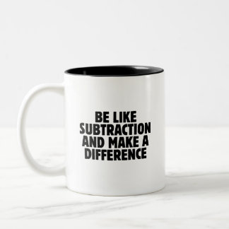 Be Like Subtraction... funny math quote Two-Tone Coffee Mug